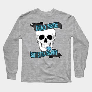 Dead inside but still horny Long Sleeve T-Shirt